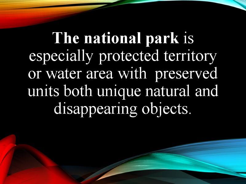 The national park is especially protected territory or water area with  preserved units